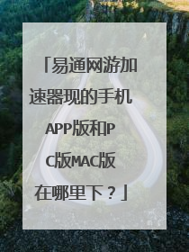 易通网游加速器现的手机APP版和PC版MAC版在哪里下?