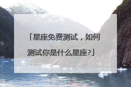 星座免费测试,如何测试你是什么星座?
