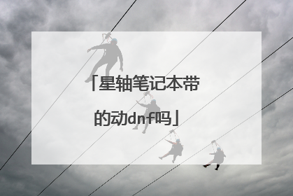 星轴笔记本带的动dnf吗