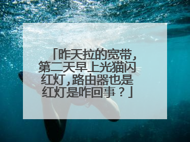昨天拉的宽带,第二天早上光猫闪红灯,路由器也是红灯是咋回事？