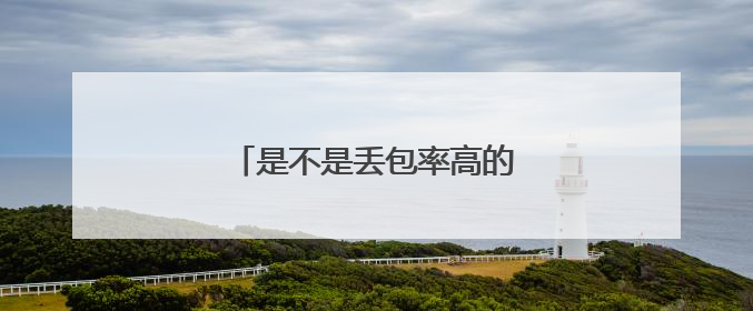 是不是丢包率高的时候,延迟也会高