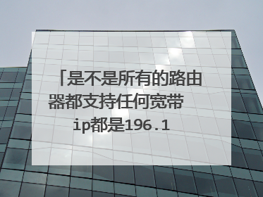 是不是所有的路由器都支持任何宽带 ip都是196.168.11？