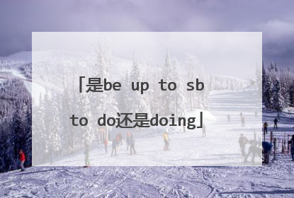是be up to sb to do还是doing