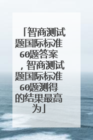 智商测试题国际标准60题答案,智商测试题国际标准60题测得的结果最高为
