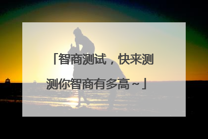 智商测试,快来测测你智商有多高~