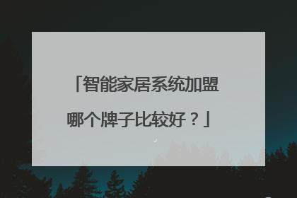 智能家居系统加盟哪个牌子比较好?