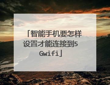 智能手机要怎样设置才能连接到5Gwifi