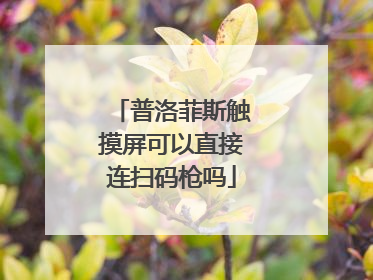 普洛菲斯触摸屏可以直接连扫码枪吗