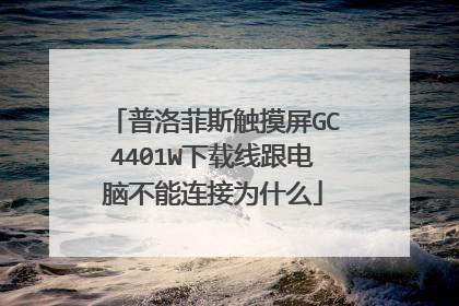 普洛菲斯触摸屏GC4401W下载线跟电脑不能连接为什么