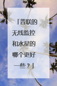 普联的无线监控和水星的哪个更好一些？