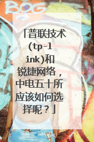 普联技术(tp-link)和锐捷网络,中电五十所应该如何选择呢?