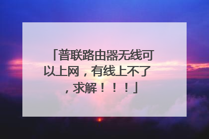 普联路由器无线可以上网，有线上不了，求解！！！