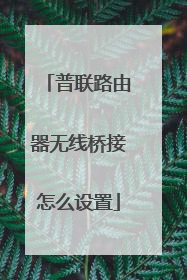 普联路由器无线桥接怎么设置