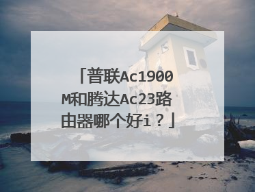 普联Ac1900M和腾达Ac23路由器哪个好i？