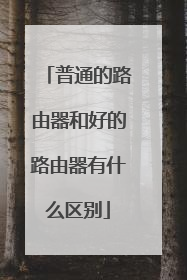 普通的路由器和好的路由器有什么区别