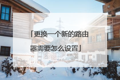 更换一个新的路由器需要怎么设置