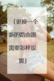 更换一个新的路由器需要怎样设置