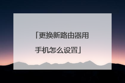 更换新路由器用手机怎么设置