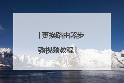更换路由器步骤视频教程