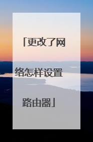 更改了网络怎样设置路由器