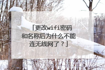 更改wifi密码和名称后为什么不能连无线网了？