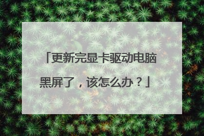 更新完显卡驱动电脑黑屏了,该怎么办?