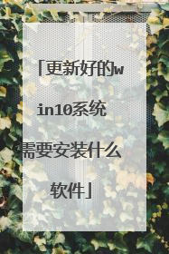更新好的win10系统需要安装什么软件