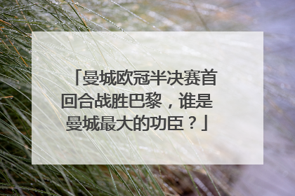 曼城欧冠半决赛首回合战胜巴黎,谁是曼城最大的功臣?