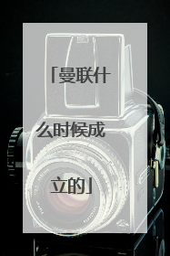 曼联什么时候成立的