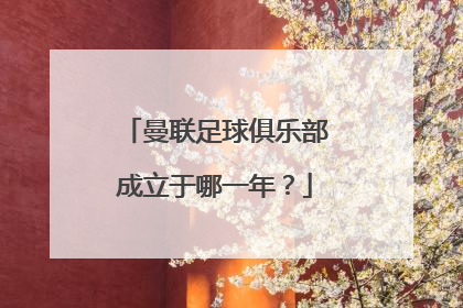 曼联足球俱乐部成立于哪一年？