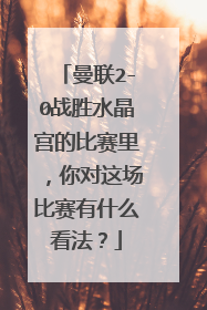 曼联2-0战胜水晶宫的比赛里，你对这场比赛有什么看法？