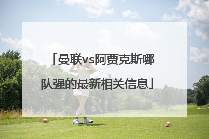 曼联vs阿贾克斯哪队强的最新相关信息