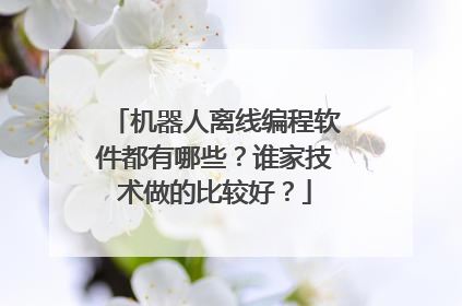 机器人离线编程软件都有哪些？谁家技术做的比较好？