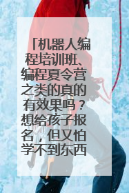 机器人编程培训班、编程夏令营之类的真的有效果吗?想给孩子报名,但又怕学不到东西。