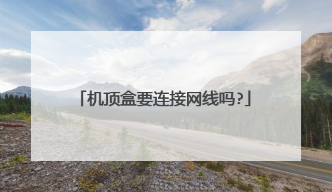 机顶盒要连接网线吗?