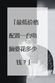 最低价格配置一台电脑要花多少钱？