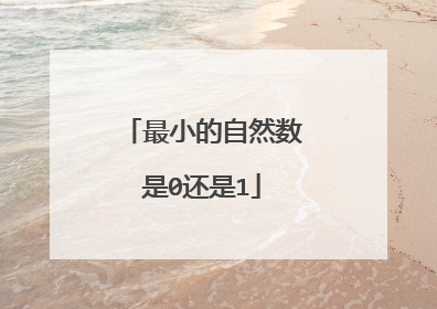 最小的自然数是0还是1