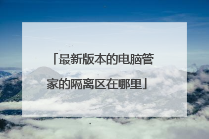 最新版本的电脑管家的隔离区在哪里