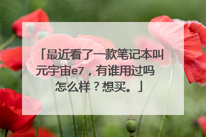 最近看了一款笔记本叫元宇宙e7,有谁用过吗 怎么样?想买。