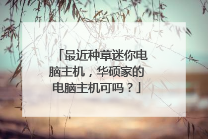 最近种草迷你电脑主机,华硕家的电脑主机可吗?