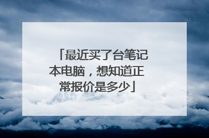 最近买了台笔记本电脑,想知道正常报价是多少