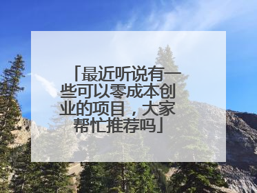 最近听说有一些可以零成本创业的项目，大家帮忙推荐吗