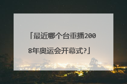 最近哪个台重播2008年奥运会开幕式?