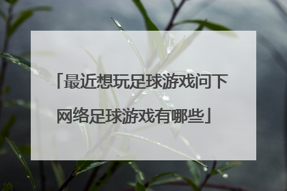 最近想玩足球游戏问下网络足球游戏有哪些