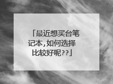 最近想买台笔记本,如何选择比较好呢??