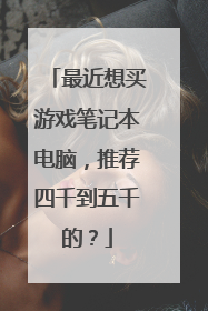 最近想买游戏笔记本电脑,推荐四千到五千的?