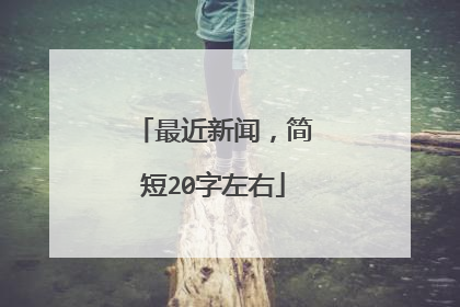 最近新闻,简短20字左右