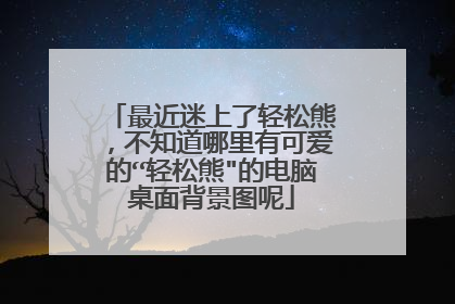 最近迷上了轻松熊，不知道哪里有可爱的“轻松熊