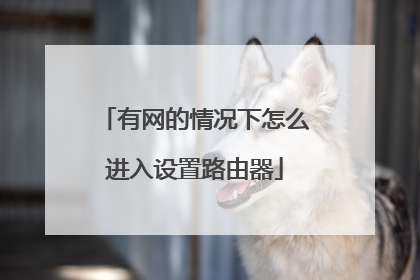 有网的情况下怎么进入设置路由器