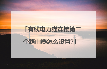有线电力猫连接第二个路由器怎么设置?